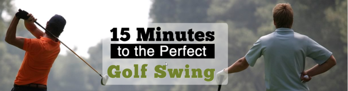 15 Minutes to the Perfect Golf Swing